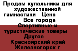 Продам купальники для художественной гимнастики › Цена ­ 6 000 - Все города Спортивные и туристические товары » Другое   . Красноярский край,Железногорск г.